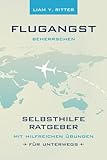 Flugangst beherrschen: Selbsthilfe-Ratgeber mit hilfreichen Übungen für...